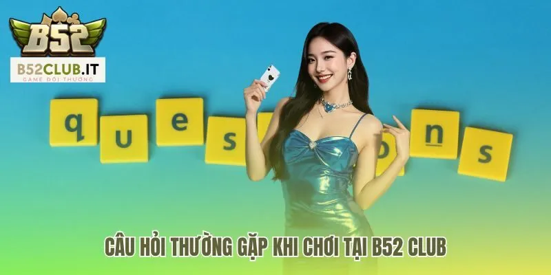 B52 Club - Game Đánh Bài Đổi Thưởng BOM TẤN Số 1 Việt Nam 23 Cẩm nang giải đáp nhanh thắc mắc về tài khoản và giao dịch