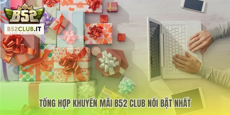 Các khuyến mãi B52 Club nổi bật gồm giftcode và thưởng nạp
